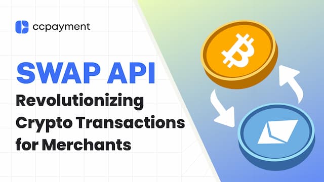 CCPayment Launches Innovative Swap API for Seamless Cryptocurrency Transactions