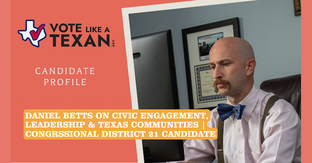 Texas Leader Daniel Betts Talks Civic Engagement on Vote Like a Texan