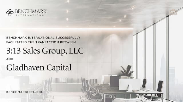 Benchmark International Successfully Facilitated Transaction Between 3:13 Sales Group, LLC and Gladhaven Capital