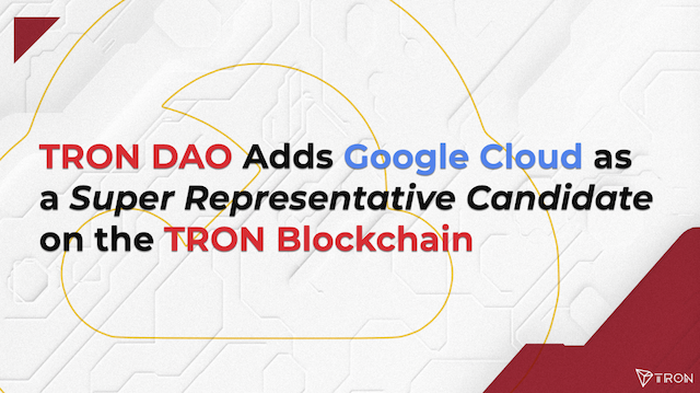 Google Cloud Joins TRON DAO as Super Representative Candidate